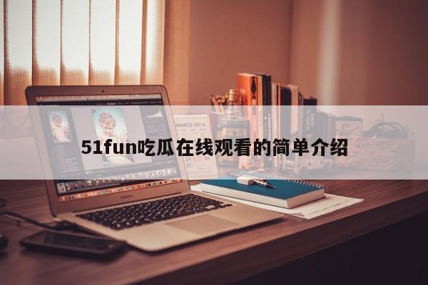 51fun吃瓜在线观看的简单介绍
