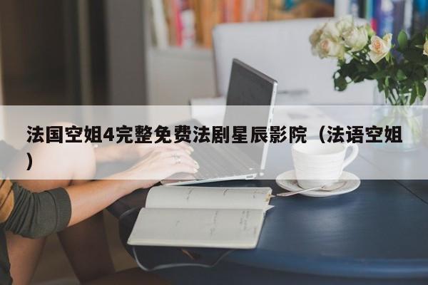 法国空姐4完整免费法剧星辰影院(法语空姐)