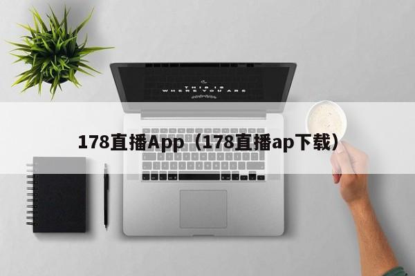 178直播App（178直播ap下载）