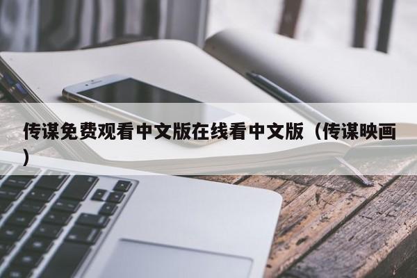 传谋免费观看中文版在线看中文版(传谋映画)