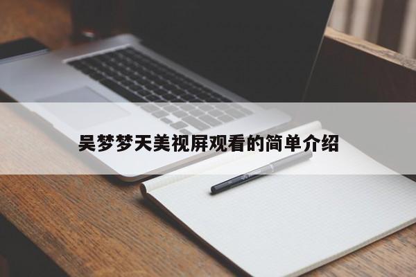 吴梦梦天美视屏观看的简单介绍