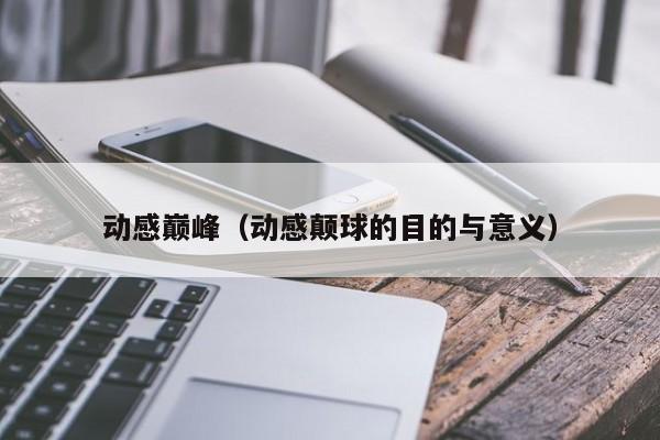 动感巅峰（动感颠球的目的与意义）