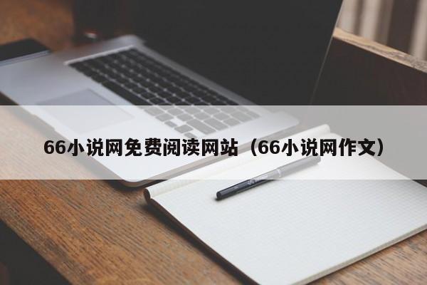 66小说网免费阅读网站(66小说网作文)