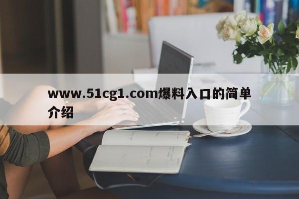 www.51cg1.com爆料入口的简单介绍