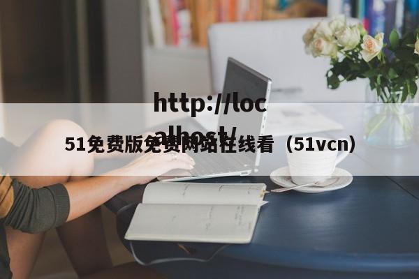 51免费版免费网站在线看（51vcn）